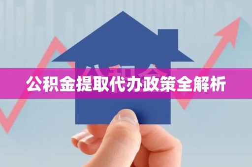 旌德公积金提取代办政策全解析