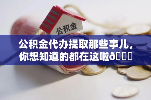 旌德公积金代办提取那些事儿，你想知道的都在这啦😉