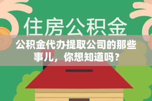 旌德公积金代办提取公司的那些事儿，你想知道吗？