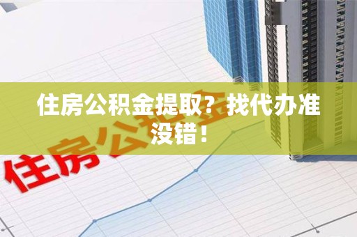 旌德住房公积金提取？找代办准没错！