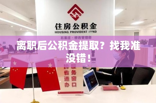 旌德离职后公积金提取？找我准没错！